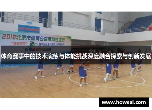 体育赛事中的技术演练与体能挑战深度融合探索与创新发展