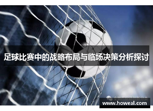 足球比赛中的战略布局与临场决策分析探讨