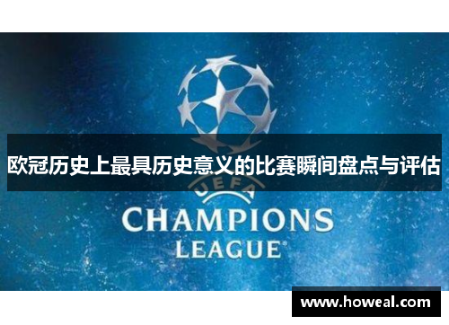 欧冠历史上最具历史意义的比赛瞬间盘点与评估